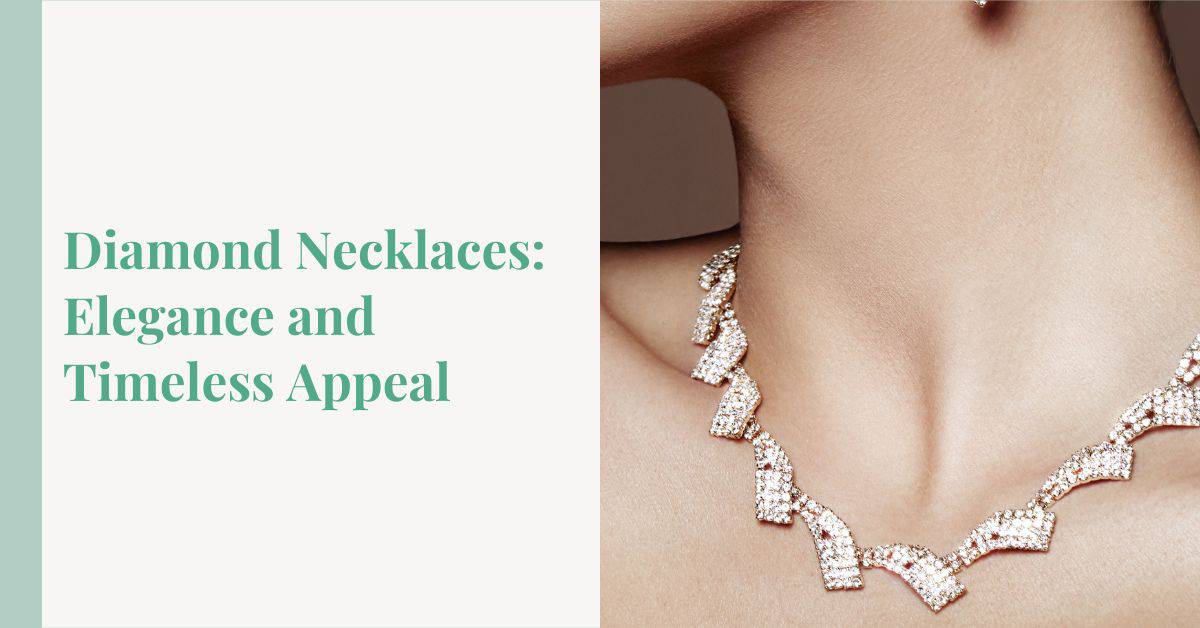 Diamond Necklaces: Elegance and Timeless Appeal