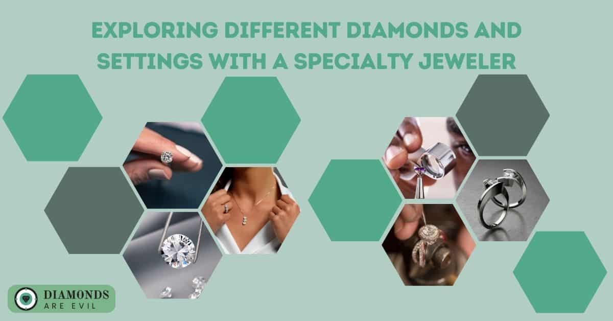 Exploring Different Diamonds and Settings with a Specialty Jeweler