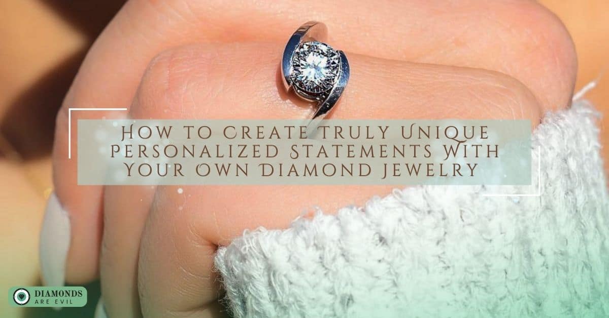 How to Create Truly Unique Personalized Statements With Your Own Diamond Jewelry Design
