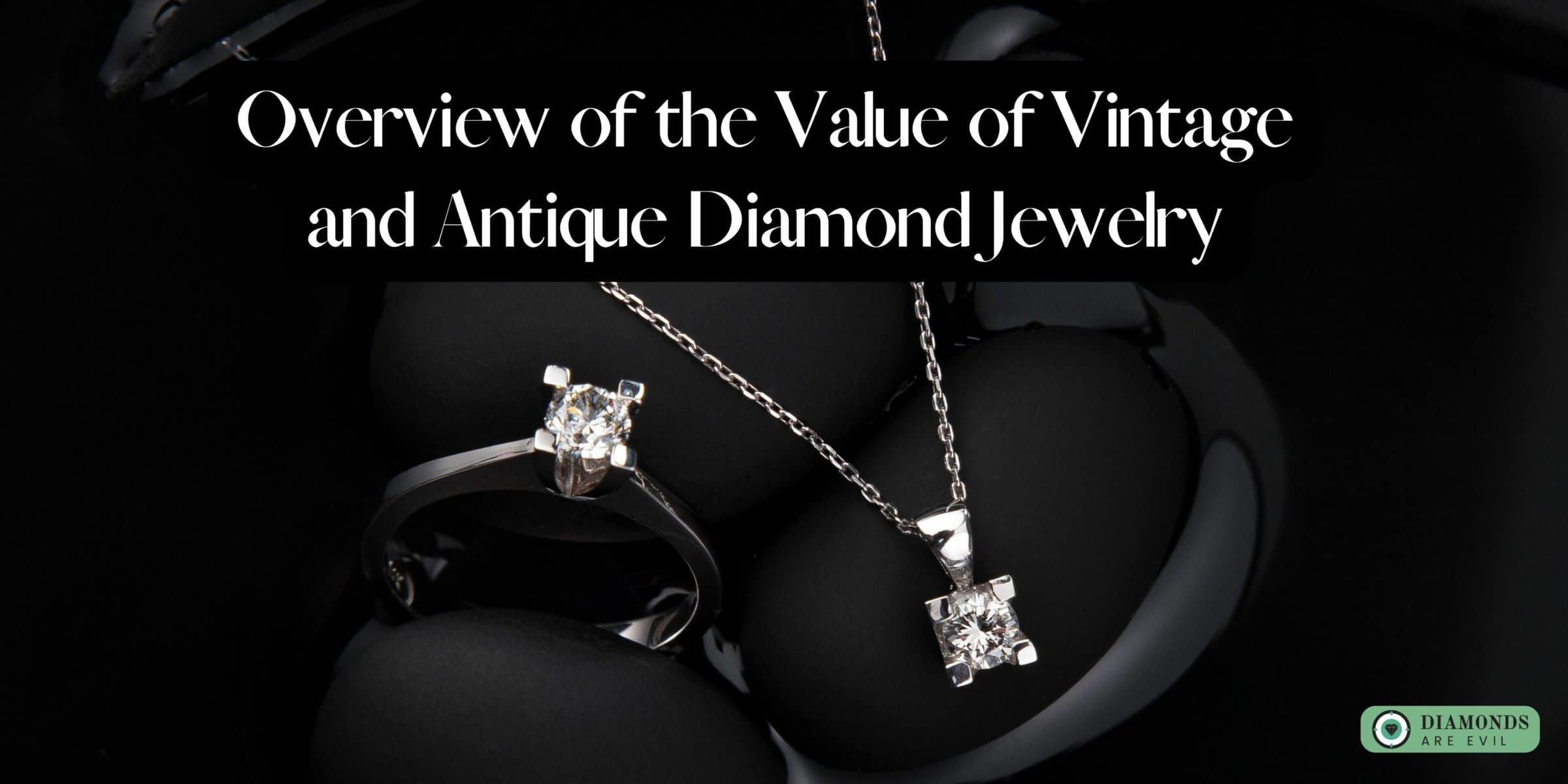 Overview of the Value of Vintage and Antique Diamond Jewelry