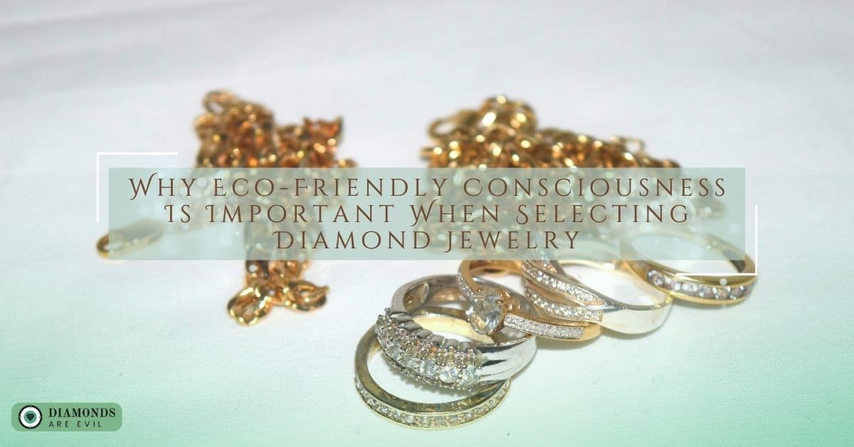 Why Eco-Friendly Consciousness Is Important When Selecting Diamond Jewelry