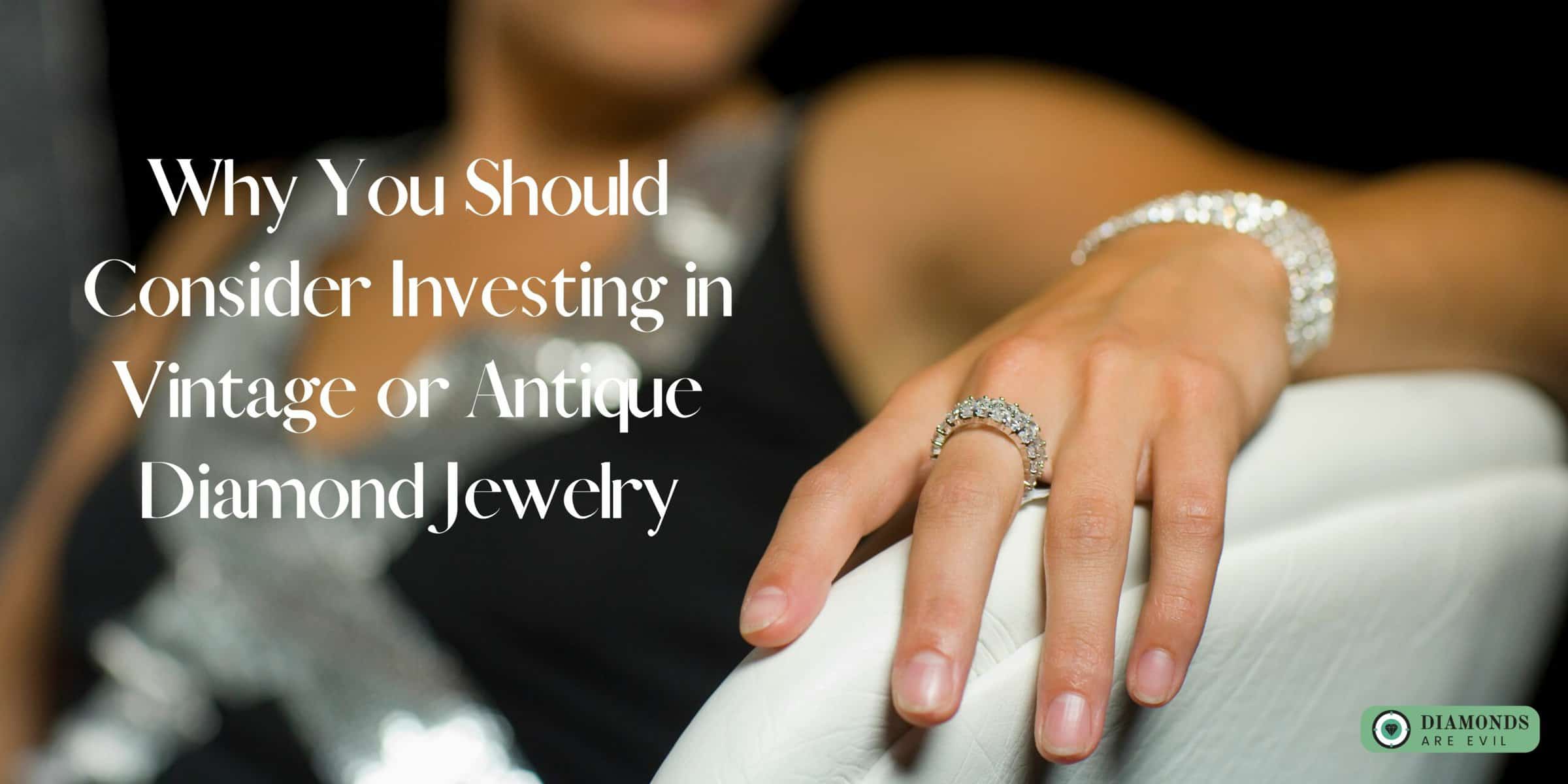 Why You Should Consider Investing in Vintage or Antique Diamond Jewelry