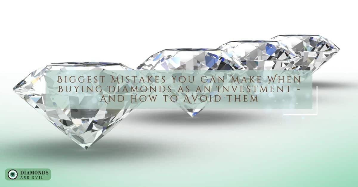 Biggest Mistakes You Can Make When Buying Diamonds as an Investment - And How to Avoid Them