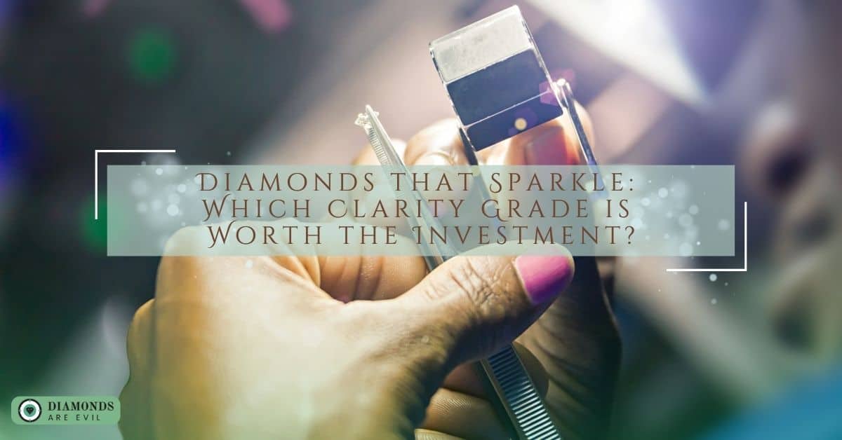 Diamonds that Sparkle Which Clarity Grade is Worth the Investment