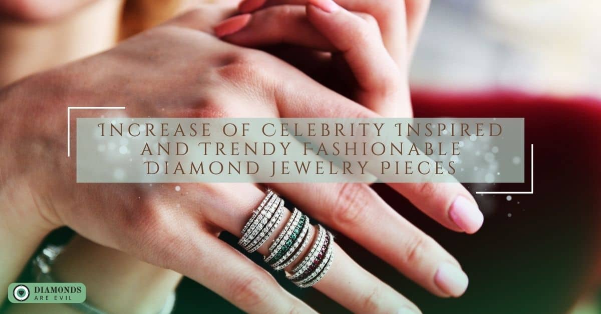 Increase of Celebrity Inspired and Trendy Fashionable Diamond Jewelry Pieces