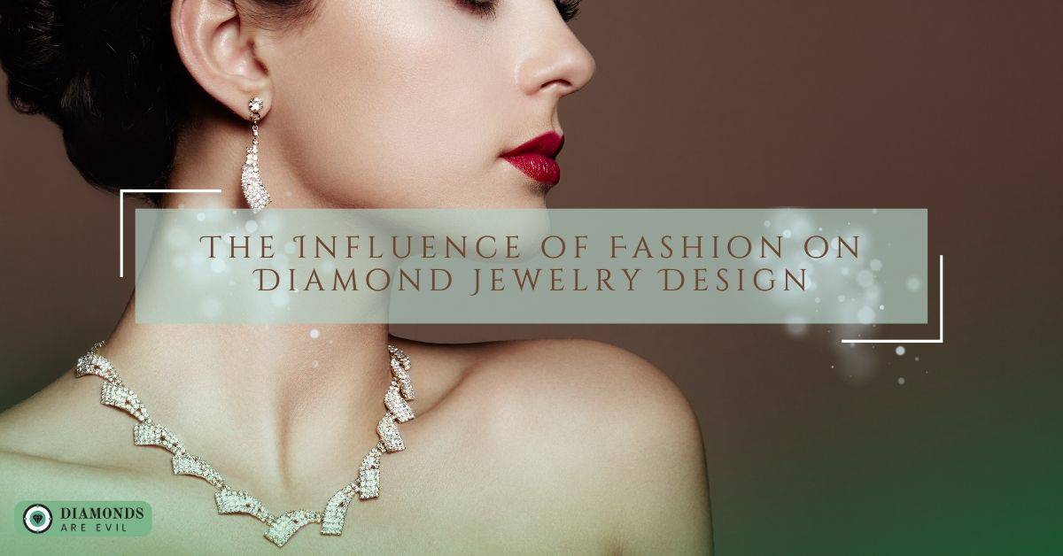 The Influence of Fashion on Diamond Jewelry Design