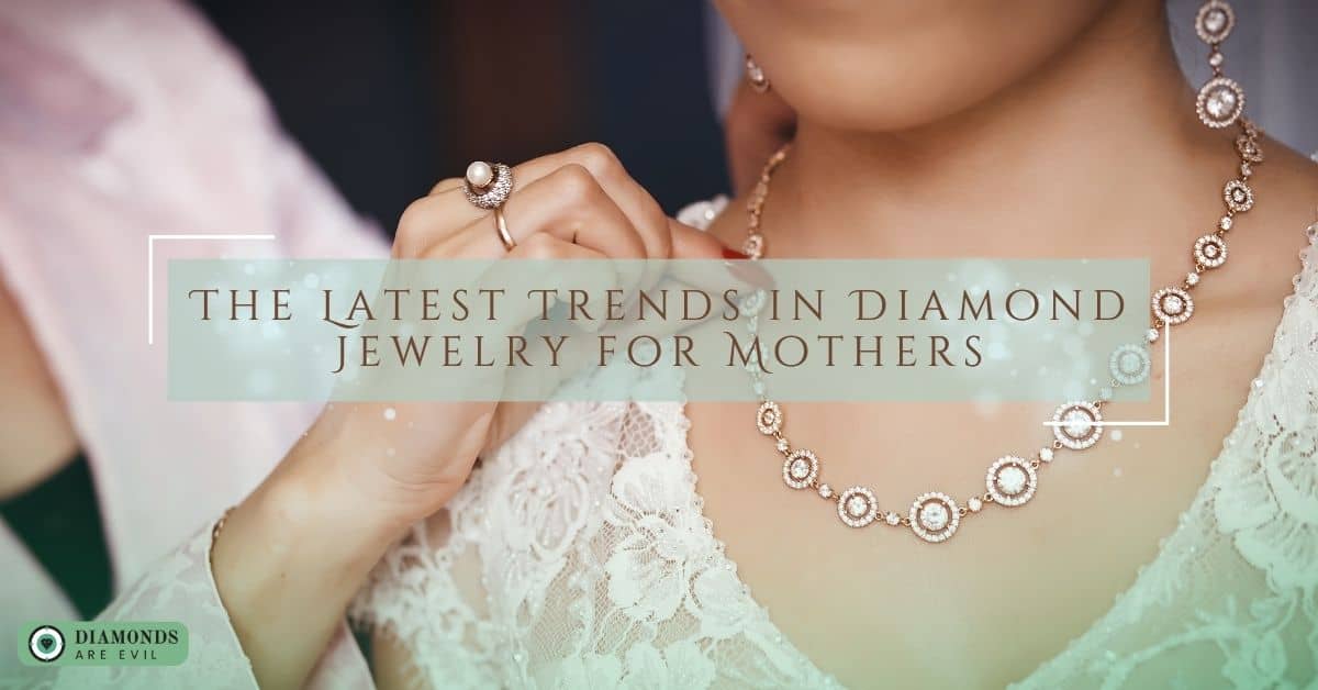 The Latest Trends in Diamond Jewelry for Mothers