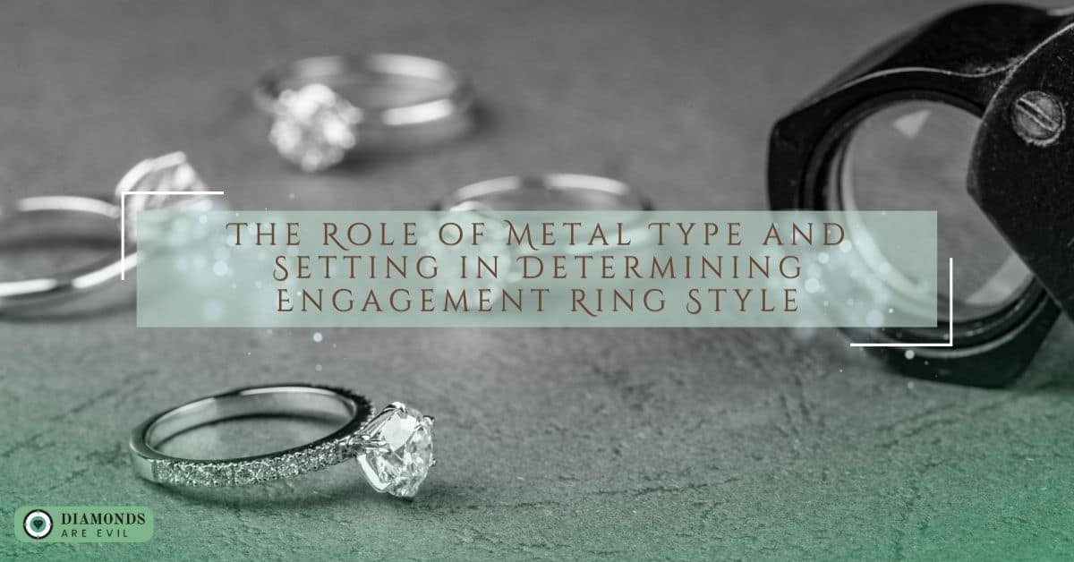 The Role of Metal Type and Setting in Determining Engagement Ring Style