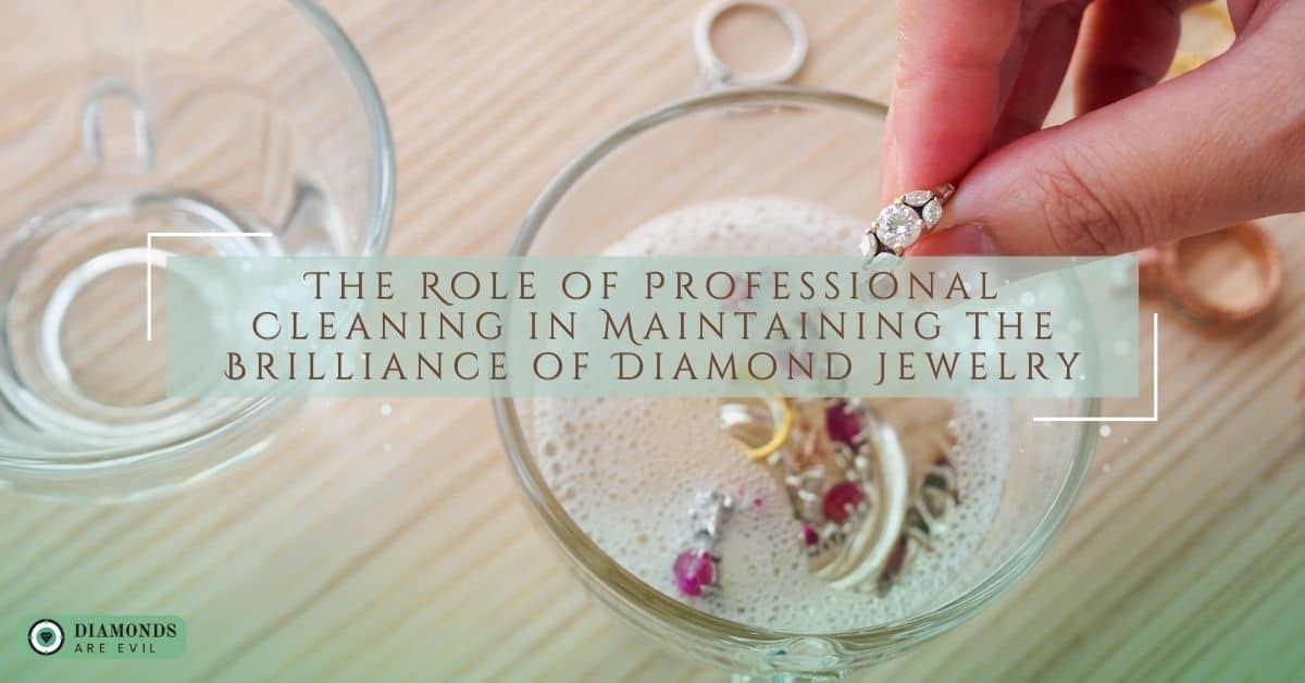 The Role of Professional Cleaning in Maintaining the Brilliance of Diamond Jewelry