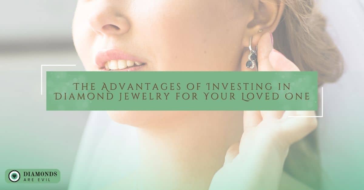 The Advantages of Investing in Diamond Jewelry for Your Loved One