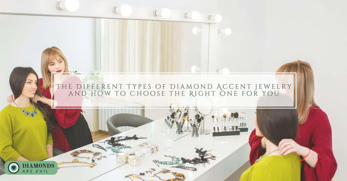 The Different Types of Diamond Accent Jewelry and How to Choose the Right One for You
