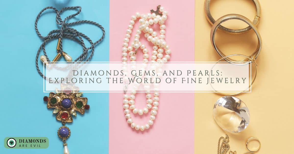 Diamonds, Gems, and Pearls: Exploring the World of Fine Jewelry