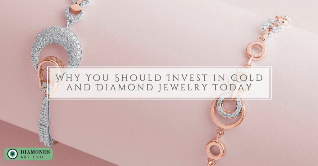 Why You Should Invest in Gold and Diamond Jewelry Today