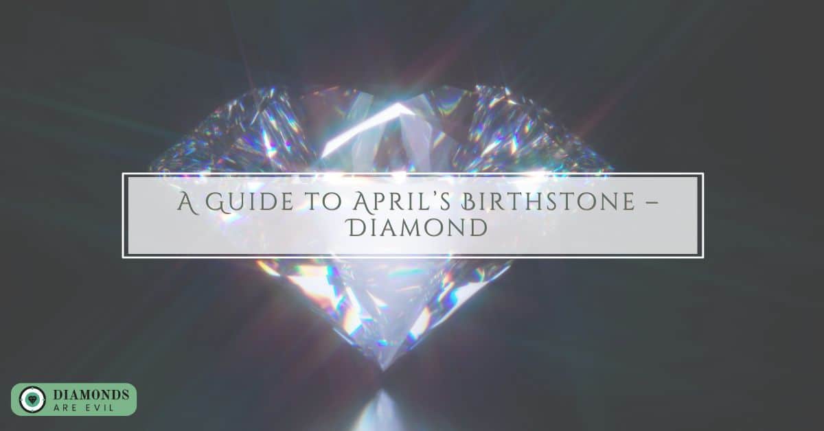 A Guide to April’s Birthstone – Diamond