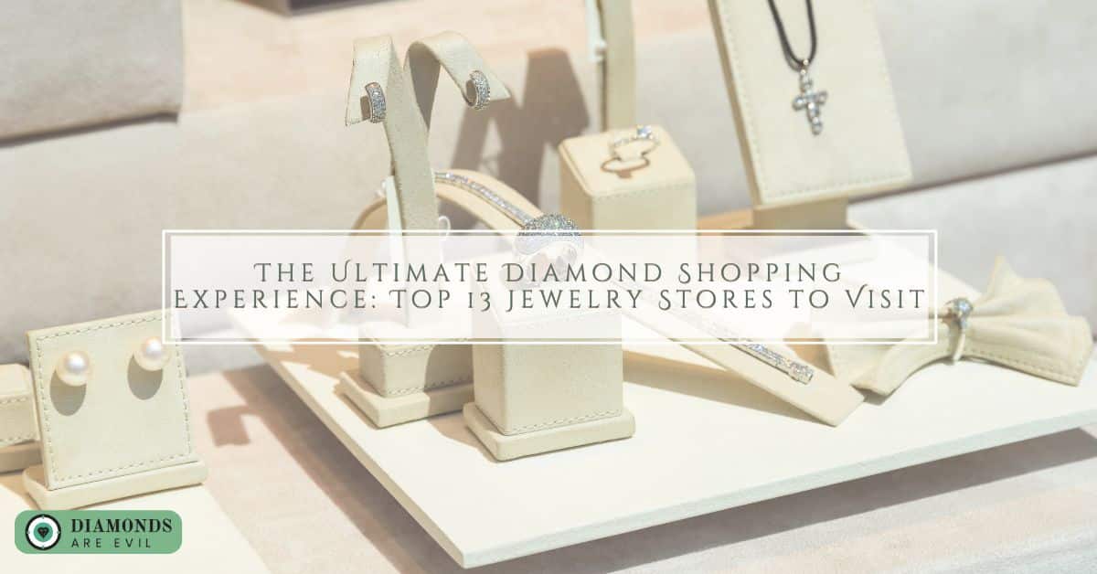 The Ultimate Diamond Shopping Experience: Top 13 Jewelry Stores to Visit