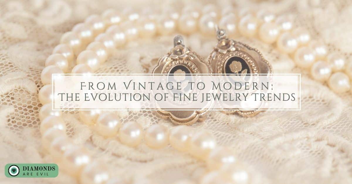From Vintage to Modern_ The Evolution of Fine Jewelry Trends