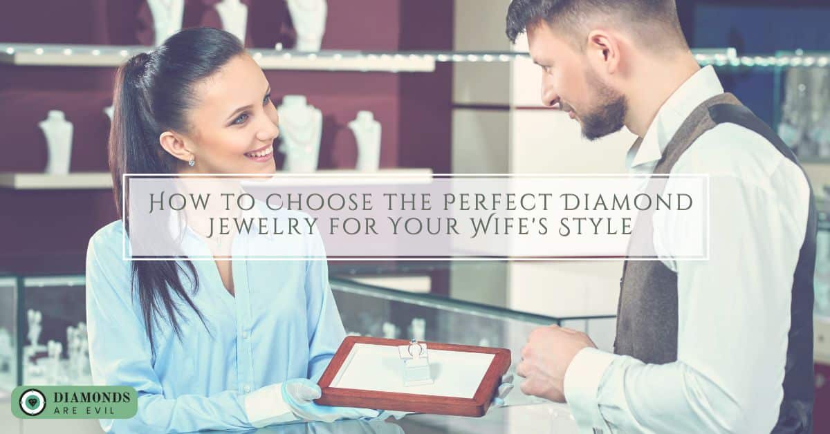 How to Choose the Perfect Diamond Jewelry for Your Wife's Style