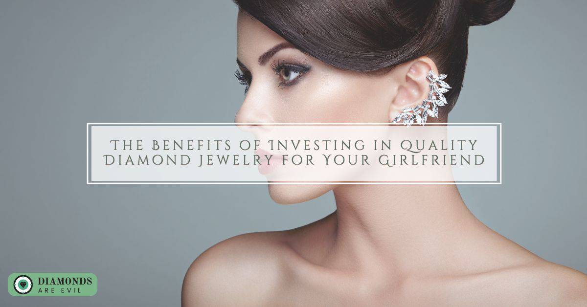 The Benefits of Investing in Quality Diamond Jewelry for Your Girlfriend