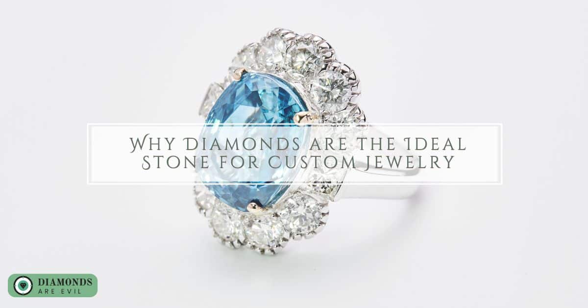 Why Diamonds are the Ideal Stone for Custom Jewelry