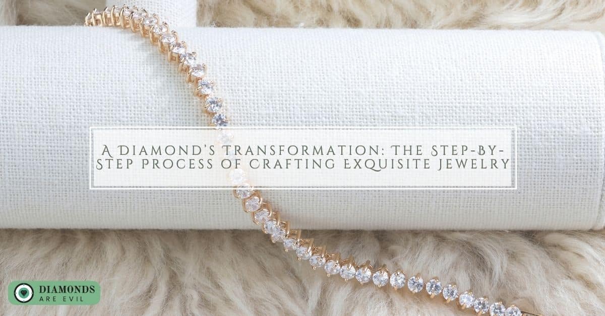 A Diamond’s Transformation: The Step-By-Step Process of Crafting Exquisite Jewelry