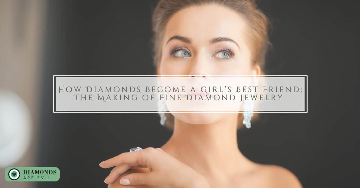 How Diamonds Become a Girl’s Best Friend: The Making of Fine Diamond Jewelry