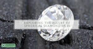 Exploring the Allure of Spherical Diamond Cuts