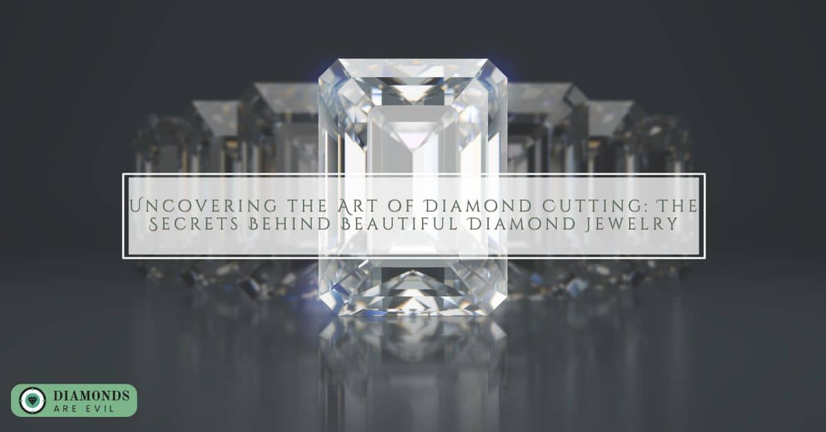 Uncovering the Art of Diamond Cutting: The Secrets Behind Beautiful Diamond Jewelry
